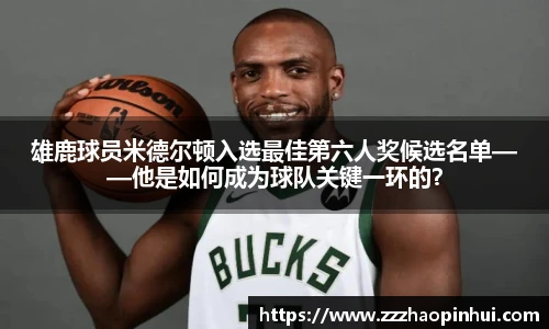 雄鹿球员米德尔顿入选最佳第六人奖候选名单——他是如何成为球队关键一环的？