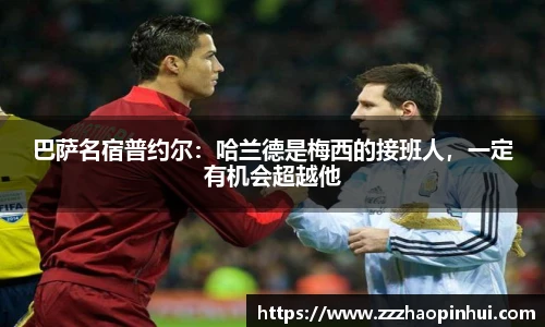 巴萨名宿普约尔：哈兰德是梅西的接班人，一定有机会超越他