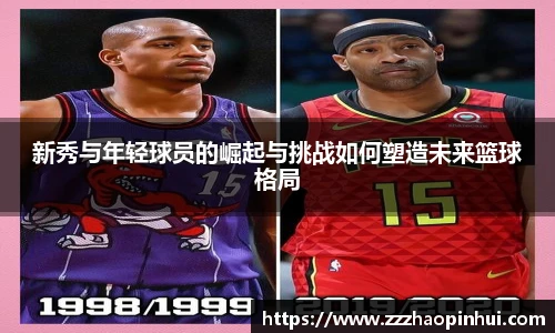 新秀与年轻球员的崛起与挑战如何塑造未来篮球格局