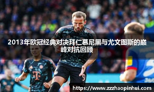 2013年欧冠经典对决拜仁慕尼黑与尤文图斯的巅峰对抗回顾