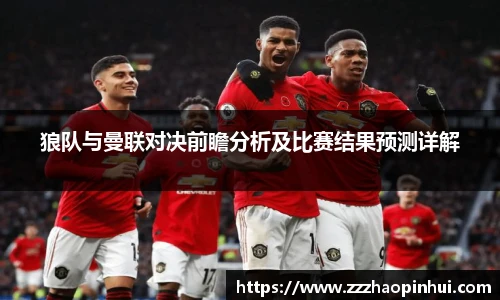 狼队与曼联对决前瞻分析及比赛结果预测详解